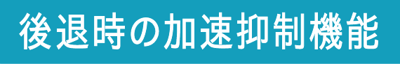 後退時の加速抑制機能