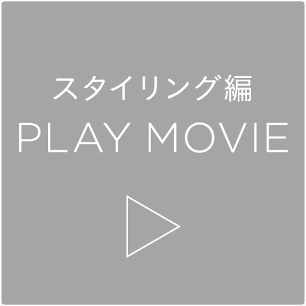 スタイリング編 PLAY MOVIE