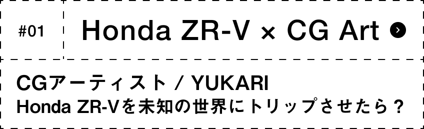 #01 Honda ZR-V × CG Art CGアーティスト / YUKARI Honda ZR-Vを未知の世界にトリップさせたら？