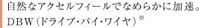 ���R�ȃA�N�Z���t�B�[���łȂ߂炩�ɉ����BDBW�i�h���C�u�E�o�C�E���C���j��