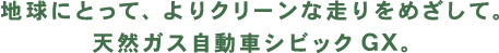 地球にとって、よりクリーンな走りをめざして。天然ガス自動車シビック GX。