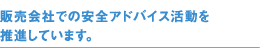 �̔���Ђł̈��S�A�h�o�C�X�����𐄐i���Ă��܂��B