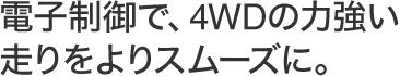 �d�q����ŁA4WD�̗͋�����������X���[�Y�ɁB