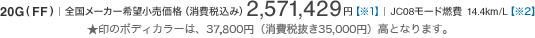 20G�iFF�j�S�����[�J�[��]�������i�i����ō��݁j2,571,429�~�y��1�z�@JC08���[�h�R��14.4km/L�y��2�z�@����̃{�f�B�J���[�́A37,800�~�i����Ŕ���35,000�~�j���ƂȂ�܂��B