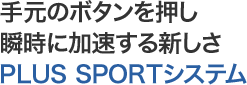 �茳�̃{�^���������u���ɉ�������V����PLUS SPORT�V�X�e��