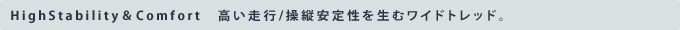 HighStability��Comfort�@�������s/���c���萫�𐶂ރ��C�h�g���b�h�B