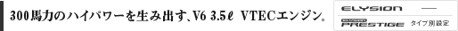 300�n�͂̃n�C�p���[�𐶂ݏo���AV6 3.5ℓ VTEC�G���W���B ELYSION �[ ELYSION PRESTIGE �^�C�v�ʐݒ�
