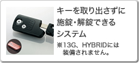 キーを取り出さずに施錠・解錠できるシステム ※13G、HYBRIDには装備されません。