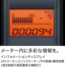 メーター内に多彩な情報を。インフォメーションディスプレイ(オドメーター/トリップメーター/平均燃費/瞬間燃費/推定航続可能距離表示機能付)
