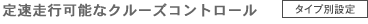定速走行可能なクルーズコントロール(タイプ別設定)