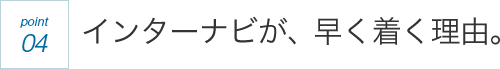 point04 インターナビが、早く着く理由。