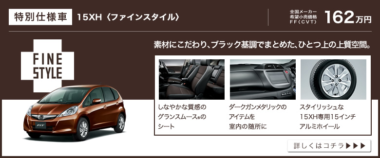 特別仕様車│15XH〈ファインスタイル〉│全国メーカー希望小売価格 FF〈CVT〉162万円│素材にこだわり、ブラック基調でまとめた、ひとつ上の上質空間。│しなやかな質感のグランスムース®のシート│ダークガンメタリックのアイテムを室内の随所に│スタイリッシュな15XH専用15インチアルミホイール│詳しくはコチラ