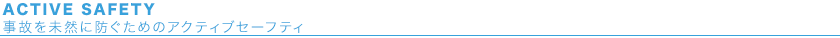 ACTIVE SAFETY ���̂𖢑R�ɖh�����߂̃A�N�e�B�u�Z�[�t�e�B
