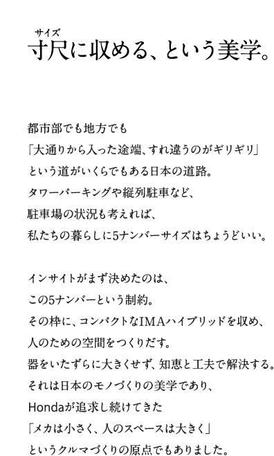 �T�C�Y�Ɏ��߂�A�Ƃ������w �s�s���ł��n���ł��u��ʂ肩��������r�[�A����Ⴄ�̂��M���M���v�Ƃ�������������ł�������{�̓��H�B�^���[�p�[�L���O��c�񒓎ԂȂǁA���ԏ�̏󋵂��l����΁A�������̕�炵��5�i���o�[�T�C�Y�͂��傤�ǂ����B�C���T�C�g���܂����߂��̂́A����5�i���o�[�Ƃ�������B���̘g�ɁA�R���p�N�g��IMA�n�C�u���b�h�����߁A�l�̂��߂̋�Ԃ����肾���B�����������ɑ傫�������A�m�b�ƍH�v�ŉ�������B����͓��{�̃��m�Â���̔��w�ł���AHonda���ǋ��������Ă����u���J�͏������A�l�̃X�y�[�X�͑傫���v�Ƃ����N���}�Â���̌��_�ł�����܂����B