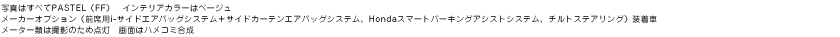 �ʐ^�͂��ׂ�PASTEL(FF)�@�C���e���A�J���[�̓x�[�W���@���[�J�[�I�v�V�����i�O�ȗpi-�T�C�h�G�A�o�b�O�V�X�e���{�T�C�h�J�[�e���G�A�o�b�O�V�X�e���AHonda�X�}�[�g�p�[�L���O�A�V�X�g�V�X�e���A�`���g�X�e�A�����O�j�����ԁ@���[�^�[�ނ͎B�e�̂��ߓ_���@��ʂ̓n���R�~����