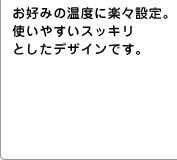 ���D�݂̉��x�Ɋy�X�ݒ�B�g���₷���X�b�L���Ƃ����f�U�C���ł��B