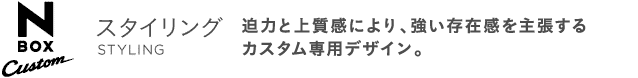 N BOX Custom �X�^�C�����O STYLING ���͂Ə㎿���ɂ��A�������݊����咣����J�X�^����p�f�U�C���B