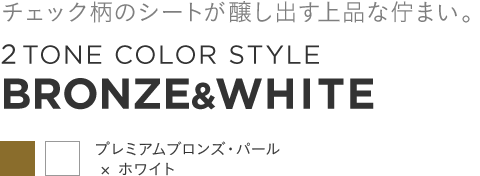 �`�F�b�N���̃V�[�g�������o����i�ȘȂ܂��B2TONE COLOR STYLE BRONZE&WHITE�@�v���~�A���u�����Y�E�p�[���~�z���C�g