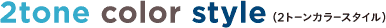 2tone color style �i2�g�[���J���[�X�^�C���j 