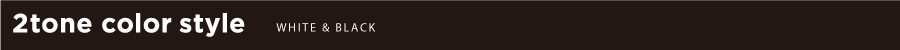 2tone color style WHITE & BLACK