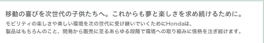 �ړ��̊�т�������̎q�������ցB���ꂩ������Ɗy���������ߑ����邽�߂ɁB���r���e�B�̊y������������������̐���Ɏ󂯌p���ł������߂�Honda�́A���i�͂������̂��ƁA�J������̔��Ɏ��邠����i�K�Ŋ��ւ̎��g�݂ɏ�M�𒍂������܂��B
