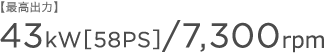 �y�ō��o�́z43kW�m58PS�n/7,300rpm