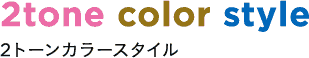 2tone color style 2�g�[���J���[�X�^�C��