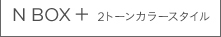 N BOX+ 2�g�[���J���[�X�^�C��