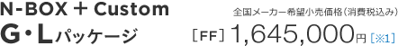 N-BOX �{ Custom G�EL�p�b�P�[�W�@�S�����[�J�[��]�������i�i����ō��݁j�mFF�n1,645,000�~