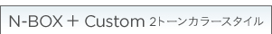 N-BOX �{ Custom 2�g�[���J���[�X�^�C��