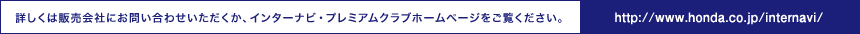 �ڂ����͔̔���Ђɂ��₢���킹�����������A�C���^�[�i�r�E�v���~�A���N���u�z�[���y�[�W���������������B https://www.honda.co.jp/internavi/