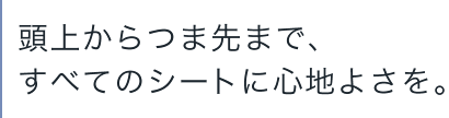 ���ォ��ܐ�܂ŁA ���ׂẴV�[�g�ɐS�n�悳���B