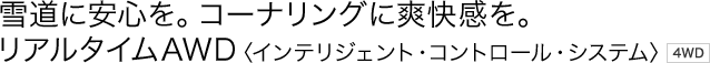 �ᓹ�Ɉ��S���B�R�[�i�����O�ɑu�������B���A���^�C��AWD�q�C���e���W�F���g�E�R���g���[���E�V�X�e���r4WD