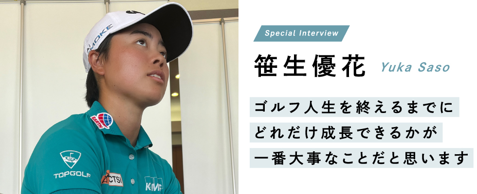 笹生優花 ゴルフ人生を終えるまでにどれだけ成長できるかが一番大事なことだと思います
