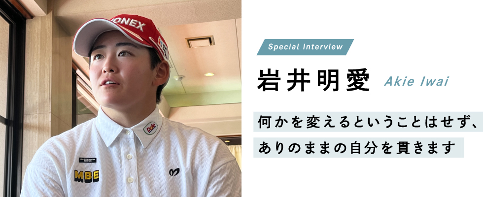 岩井明愛 何かを変えるということはせず、ありのままの自分を貫きます