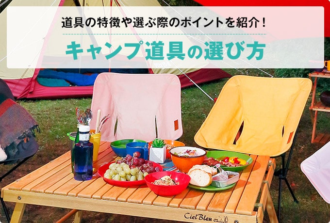 快適キャンプをはじめよう！ キャンプ道具の選び方 キャンプ道具の特徴や選ぶ際のポイントを紹介！